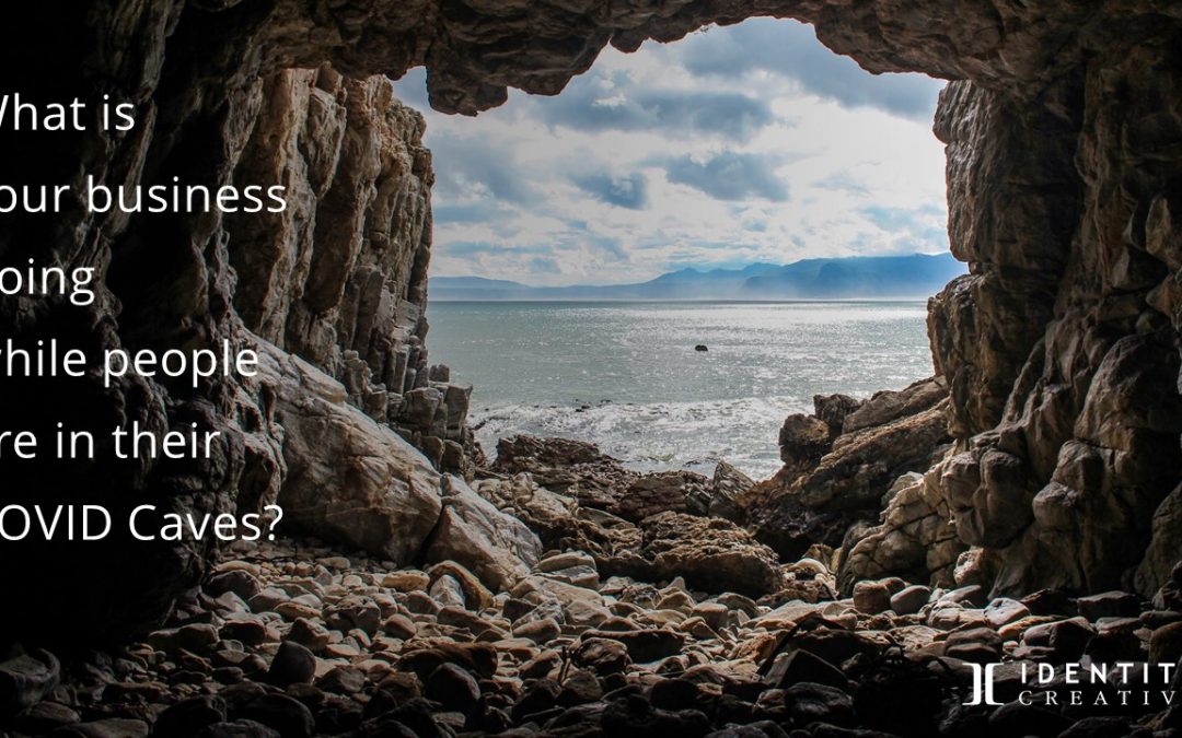 What is your business doing while people are in their COVID Caves?